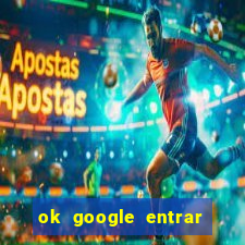 ok google entrar em jogo de c****